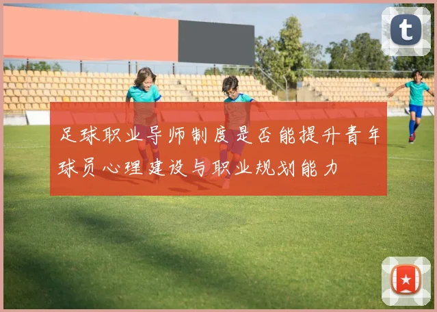 足球职业导师制度是否能提升青年球员心理建设与职业规划能力