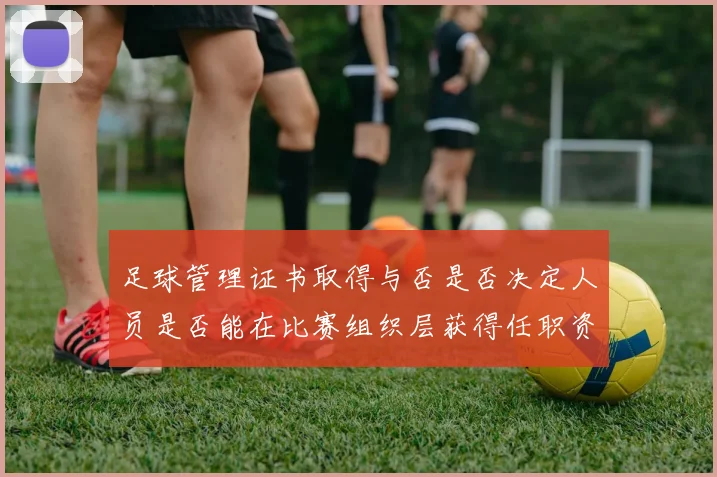 足球管理证书取得与否是否决定人员是否能在比赛组织层获得任职资格