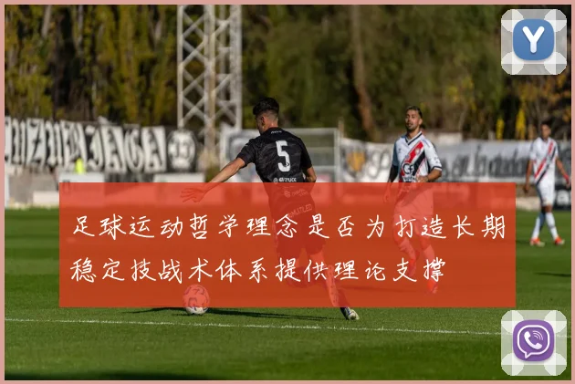 足球运动哲学理念是否为打造长期稳定技战术体系提供理论支撑
