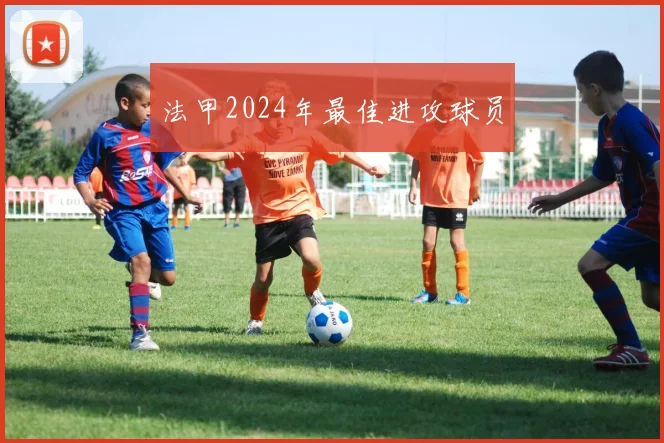 法甲2024年最佳进攻球员